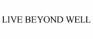 LIVE BEYOND WELL