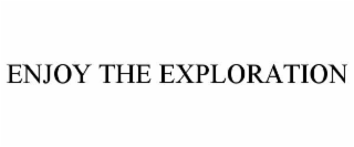 ENJOY THE EXPLORATION