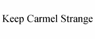 KEEP CARMEL STRANGE