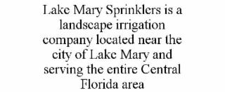 LAKE MARY SPRINKLERS IS A LANDSCAPE IRRIGATION COMPANY LOCATED NEAR THE CITY OF LAKE MARY AND SERVING THE ENTIRE CENTRAL FLORIDA AREA
