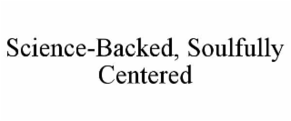 SCIENCE-BACKED, SOULFULLY CENTERED