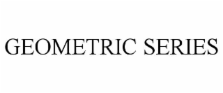 GEOMETRIC SERIES