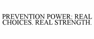 PREVENTION POWER: REAL CHOICES. REAL STRENGTH.