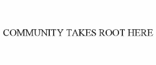 COMMUNITY TAKES ROOT HERE