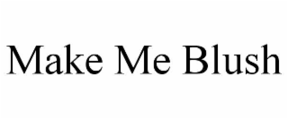 MAKE ME BLUSH