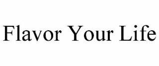 FLAVOR YOUR LIFE