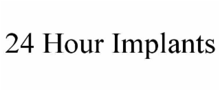 24 HOUR IMPLANTS