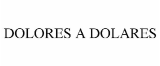 DOLORES A DOLARES