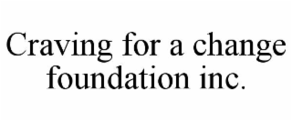 CRAVING FOR A CHANGE FOUNDATION INC.