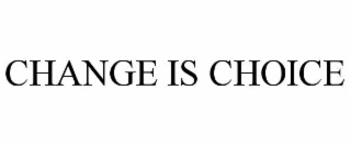 CHANGE IS CHOICE