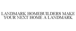 LANDMARK HOMEBUILDERS - MAKE YOUR NEXT HOME A LANDMARK