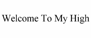 WELCOME TO MY HIGH