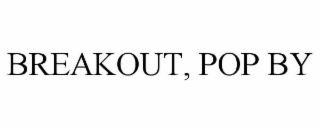 BREAKOUT, POP BY