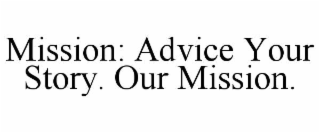 MISSION: ADVICE YOUR STORY. OUR MISSION.