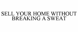 SELL YOUR HOME WITHOUT BREAKING A SWEAT
