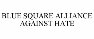 BLUE SQUARE ALLIANCE AGAINST HATE