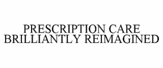 PRESCRIPTION CARE BRILLIANTLY REIMAGINED