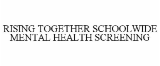RISING TOGETHER SCHOOLWIDE MENTAL HEALTH SCREENING