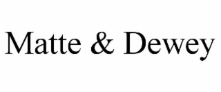MATTE & DEWEY