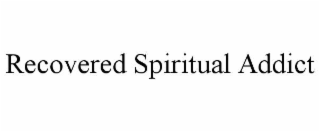 RECOVERED SPIRITUAL ADDICT