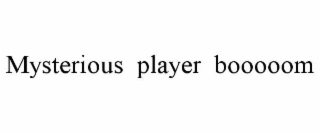 MYSTERIOUS  PLAYER  BOOOOOM