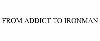 FROM ADDICT TO IRONMAN