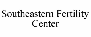 SOUTHEASTERN FERTILITY CENTER