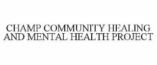 CHAMP COMMUNITY HEALING AND MENTAL HEALTH PROJECT