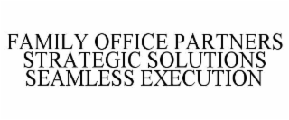 FAMILY OFFICE PARTNERS STRATEGIC SOLUTIONS SEAMLESS EXECUTION