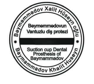 BEYMEMMEDOV XALIT HUSEYN OGLU BAYMAMMADOV KHALIT HUSEYN BAYMAMMADOVUN VANTUZLU DIS PROTEZI SUCTION CUP DENTAL PROSTHESIS OF BEYMEMMEDOV