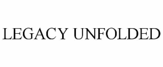 LEGACY UNFOLDED