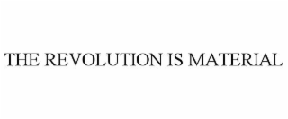 THE REVOLUTION IS MATERIAL