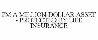 I'M A MILLION-DOLLAR ASSET - PROTECTED BY LIFE INSURANCE