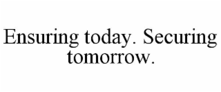 ENSURING TODAY. SECURING TOMORROW.