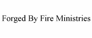 FORGED BY FIRE MINISTRIES
