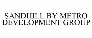 SANDHILL BY METRO DEVELOPMENT GROUP