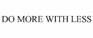 DO MORE WITH LESS