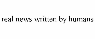REAL NEWS WRITTEN BY HUMANS