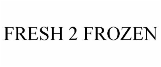 FRESH 2 FROZEN