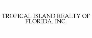 TROPICAL ISLAND REALTY OF FLORIDA, INC.