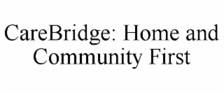 CAREBRIDGE: HOME AND COMMUNITY FIRST