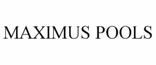 MAXIMUS POOLS