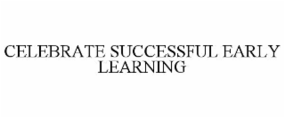 CELEBRATE SUCCESSFUL EARLY LEARNING