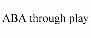 ABA THROUGH PLAY