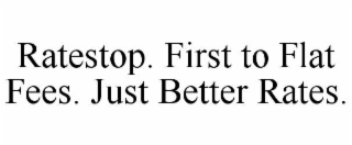 RATESTOP. FIRST TO FLAT FEES. JUST BETTER RATES.