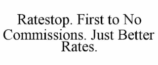 RATESTOP. FIRST TO NO COMMISSIONS. JUST BETTER RATES.