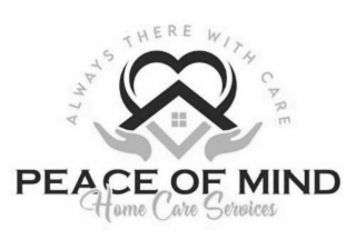 ALWAYS THERE WITH CARE PEACE OF MIND HOME CARE SERVICES
