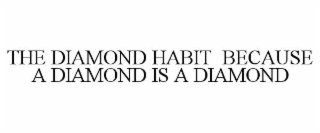 THE DIAMOND HABIT  BECAUSE A DIAMOND IS A DIAMOND