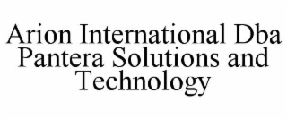 ARION INTERNATIONAL DBA PANTERA SOLUTIONS AND TECHNOLOGY