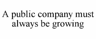 A PUBLIC COMPANY MUST ALWAYS BE GROWING